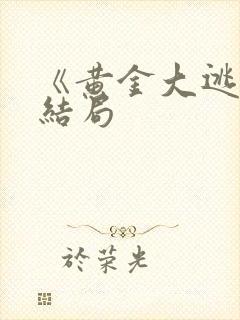 《黄金大逃狱》结局