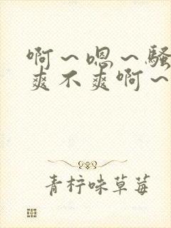 啊～嗯～骚货～爽不爽啊～艹死