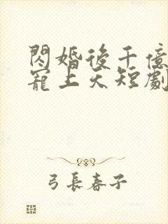 闪婚后千亿老公宠上天短剧封面