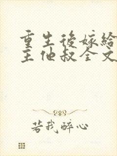 重生后嫁给了男主他叔全文免费阅读