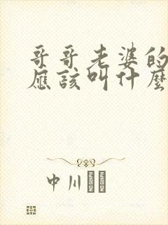 哥哥老婆的爸爸应该叫什么