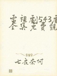 电视剧543剧全集免费观看高清