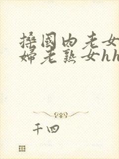 搡国内老女人老妇老熟女hhd