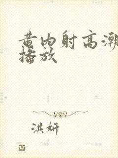 黄内射高潮在线播放