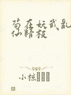 苟在妖武乱世修仙精校