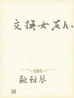 交换女友h小说