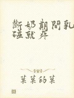 断奶期间乳头一碰就疼