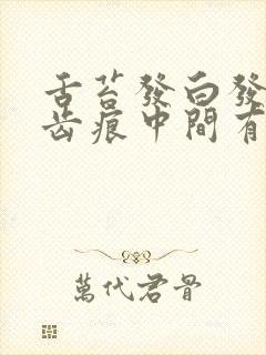 舌苔发白发黄有齿痕中间有裂纹怎么回事