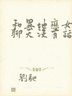 和异地恋女朋友聊天没有话题怎么办