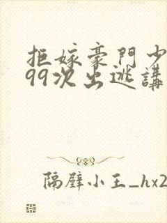 拒嫁豪门少夫人99次出逃讲了什么