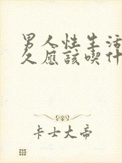 男人性生活想持久应该吃什么药