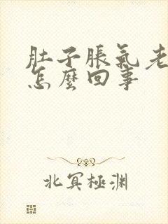 肚子胀气老打嗝怎么回事