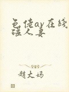 色佬av在线超碰人妻