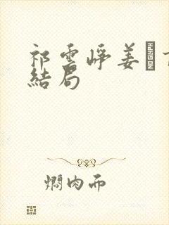 祁云峥姜鏸言大结局