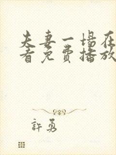 夫妻一场在线观看免费播放电视剧