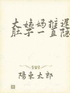 大姨妈推迟五天肚子一直隐隐作痛