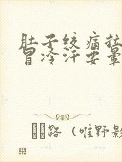 肚子绞痛拉大便冒冷汗要晕倒