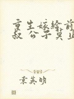 重生嫁给前任他叔 公子莫止