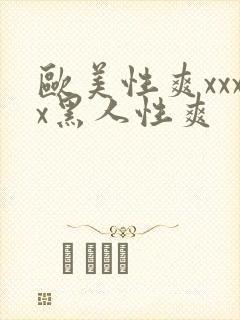 欧美性爽xxxx黑人性爽