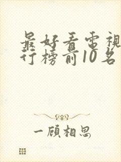 最好看电视剧排行榜前10名