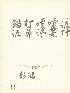 猫打喷嚏流眼泪流鼻涕是什么症状