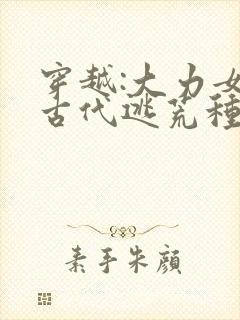 穿越:大力女在古代逃荒种田封面