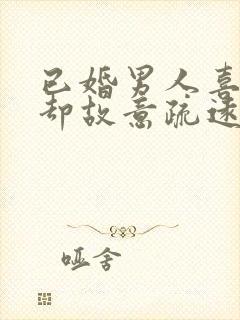 已婚男人喜欢你却故意疏远你封面