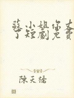 苏小姐你丈夫掉了短剧免费观看全集