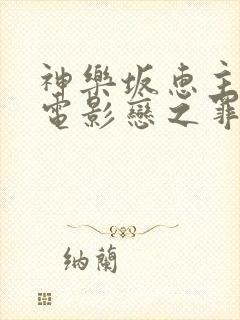 神乐坂惠主演的电影恋之罪