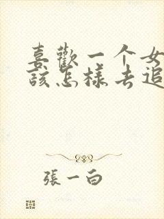 喜欢一个女孩子该怎样去追