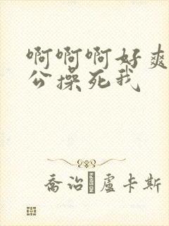 啊啊啊好爽啊老公操死我