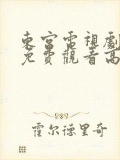 东宫电视剧全集免费观看高清西瓜