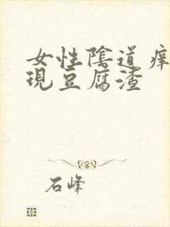 女性阴道痒还出现豆腐渣