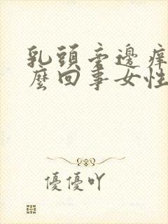 乳头旁边痒是怎么回事女性怎么办