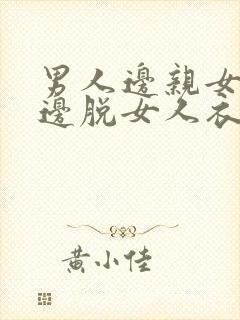 男人边亲女人嘴边脱女人衣服