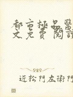 都市极品医神全文免费 阅读小说最新正版