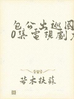 包公出巡国语40集电视剧免费观看