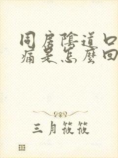 同房阴道口痛口痛是怎么回事