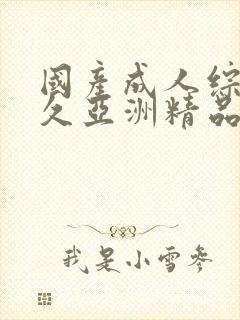 国产成人综合久久亚洲精品