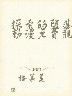 探索的堕落少女动漫免费观看全集