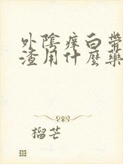 外阴痒白带豆腐渣用什么药好封面