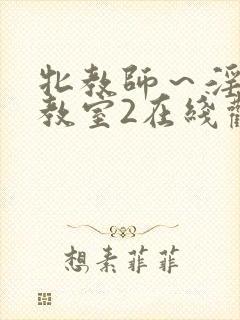 牝教师～淫辱の教室2在线观看