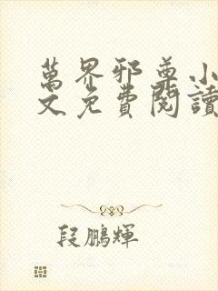 万界邪尊小说全文免费阅读