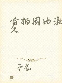 偷拍国内激情久久