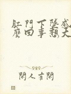 肛门下坠感是怎么回事想大便