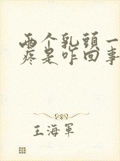 两个乳头一碰就疼是咋回事