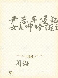 尹志平侵犯小龙女h呻吟挺进封面