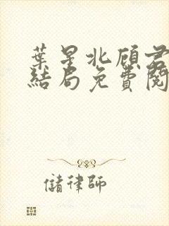 叶星北顾君逐大结局免费阅读