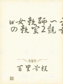 w女教师～淫辱の教室2观看