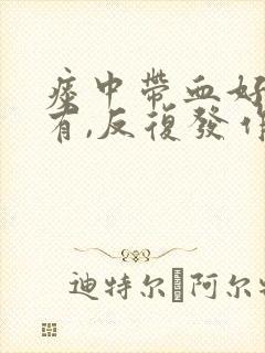 痰中带血好了又有,反复发作